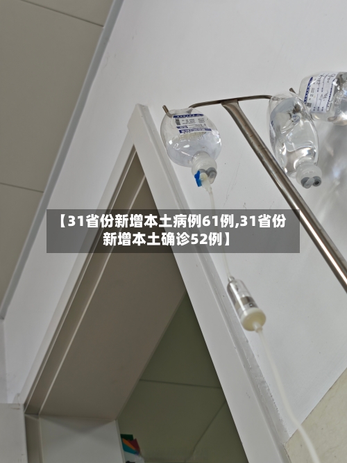 【31省份新增本土病例61例,31省份新增本土确诊52例】