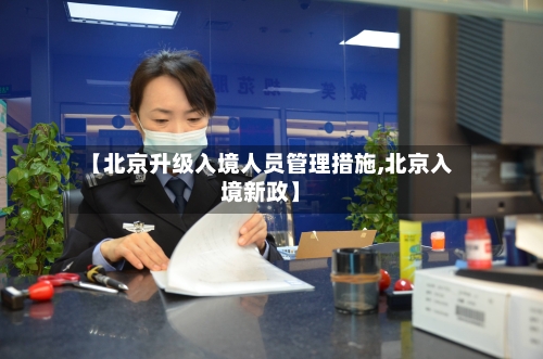【北京升级入境人员管理措施,北京入境新政】