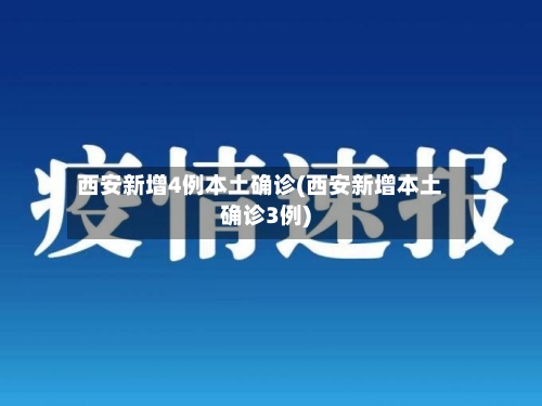 西安新增4例本土确诊(西安新增本土确诊3例)-第2张图片