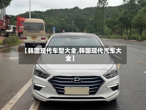 【韩国现代车型大全,韩国现代汽车大全】-第2张图片
