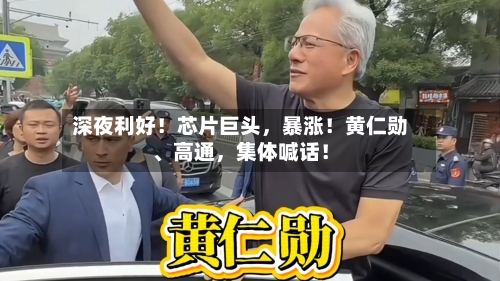 深夜利好！芯片巨头，暴涨！黄仁勋、高通，集体喊话！-第3张图片