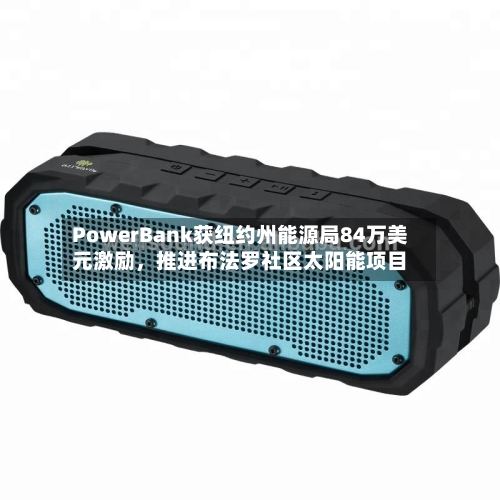 PowerBank获纽约州能源局84万美元激励，推进布法罗社区太阳能项目