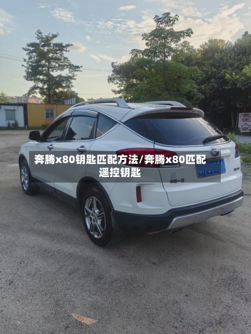 奔腾x80钥匙匹配方法/奔腾x80匹配遥控钥匙