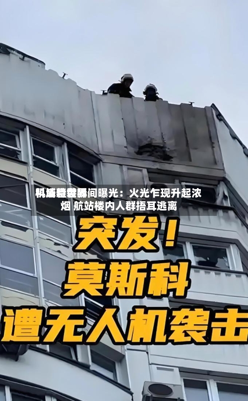 科威特世界机场遭袭瞬间曝光：火光乍现升起浓烟 航站楼内人群捂耳逃离