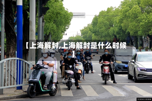 【上海解封,上海解封是什么时候】